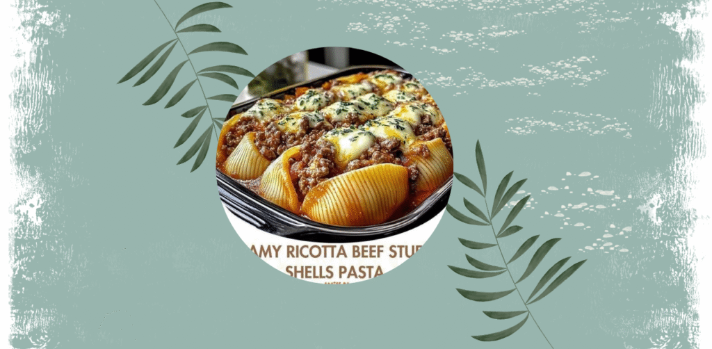 Creamy Ricotta Beef Stuffed Shells Pasta Recipe