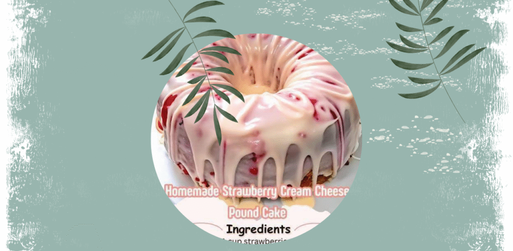 Homemade Strawberry Cream Cheese Pound Cake Recipe
