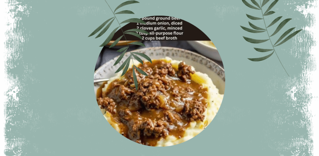 Ground Beef and Gravy Over Mashed Potatoes Recipe