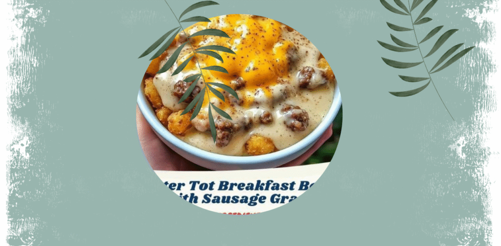 Tater Tot Breakfast Bowl with Sausage Gravy Recipe