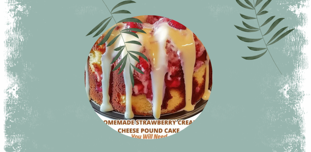Homemade Strawberry Cream Cheese Pound Cake Recipe
