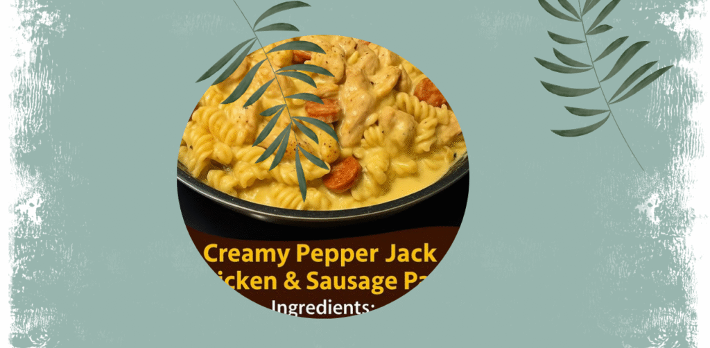Creamy Pepper Jack Chicken & Sausage Pasta Recipe